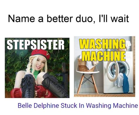 belle delphine stuck in washer|Name a better duo, Ill wait STEPSISTER Belle Delphine Stuck